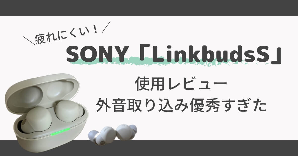 SONY「LinkbudsS」レビュー！外音取り込みが想像以上に良すぎた！